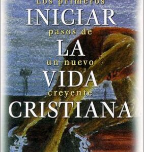 COMO INICIAR LA VIDA CRISTIANA. LOS PRIMEROS PASOS DE UN NUEVO CREYENTE