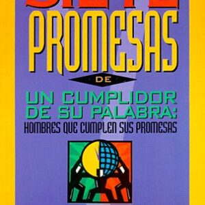 LAS SIETE PROMESAS DE UN CUMPLIDOR DE SU PALABRA: HOMBRES QUE CUMPLEN SUS PROMESAS