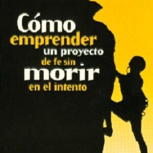 COMO EMPRENDER UN PROYECTO DE FE SIN MORIR EN EL INTENTO