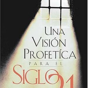 UNA VISIÓN PROFÉTICA PARA EL SIGLO 21