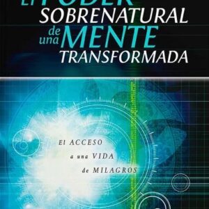 EL PODER SOBRENATURAL DE UNA MENTE TRANSFORMADA