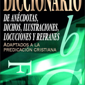DICCIONARIO DE ANECDOTAS, DICHOS, ILUSTRACIONES, LOCUCIONES Y REFRANES