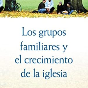 LOS GRUPOS FAMILIARES Y EL CRECIMIENTO DE LA IGLESIA