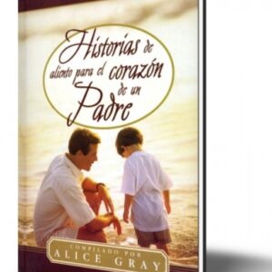 HISTORIAS DE ALIENTO PARA EL CORAZON DE UN PADRE