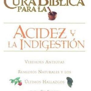 LA CURA BIBLICA PARA LA ACIDEZ Y LA INDIGESTION