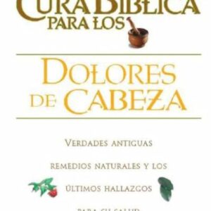 LA CURA BIBLICA PARA LOS DOLORES DE CABEZA