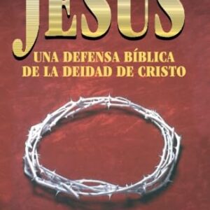 JESÚS, UNA DEFENSA BÍBLICA DE LA DEIDAD DE CRISTO